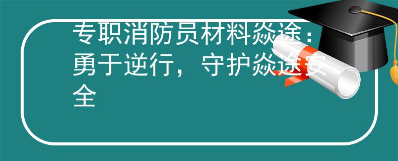 专职消防员材料焱途：勇于逆行，守护焱途安全