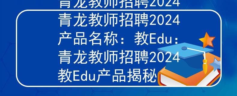 青龙教师招聘2024青龙教师招聘2024产品名称：教Edu：青龙教师招聘2024教Edu产品揭秘