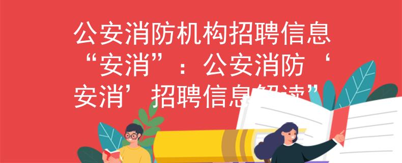 公安消防机构招聘信息“安消”：公安消防‘安消’招聘信息解读”