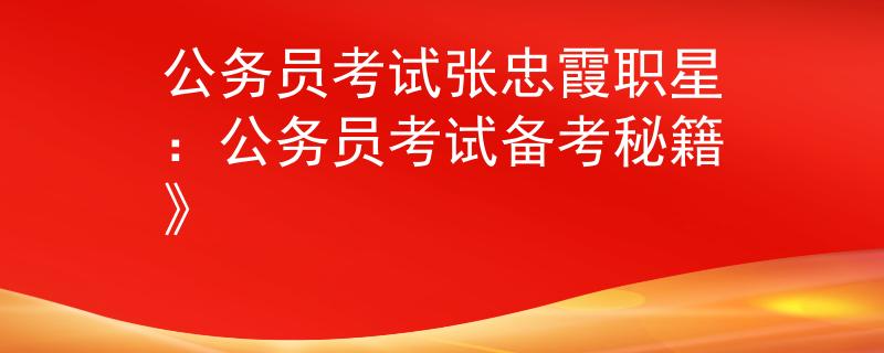 公务员考试张忠霞职星：公务员考试备考秘籍》