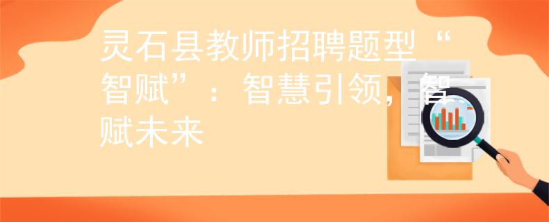 灵石县教师招聘题型“智赋”：智慧引领，智赋未来