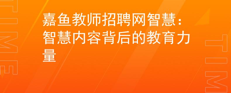 嘉鱼教师招聘网智慧：智慧内容背后的教育力量