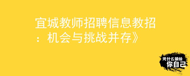 宜城教师招聘信息教招：机会与挑战并存》