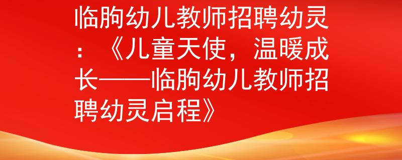 临朐幼儿教师招聘幼灵：《儿童天使，温暖成长——临朐幼儿教师招聘幼灵启程》
