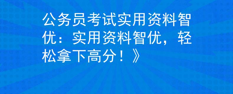 公务员考试实用资料智优：实用资料智优，轻松拿下高分！》