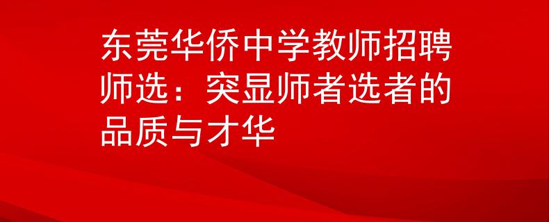 东莞华侨中学教师招聘师选：突显师者选者的品质与才华