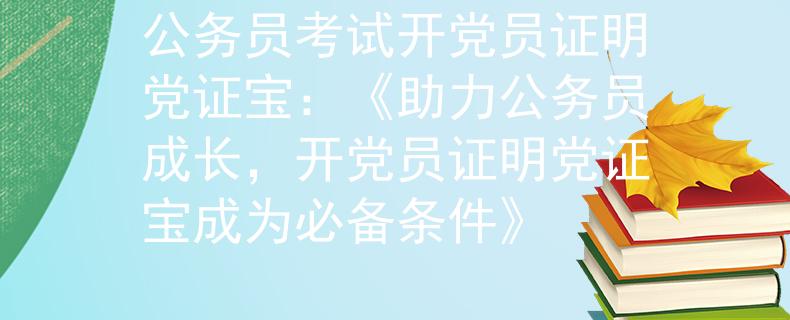 公务员考试开党员证明党证宝：《助力公务员成长，开党员证明党证宝成为必备条件》