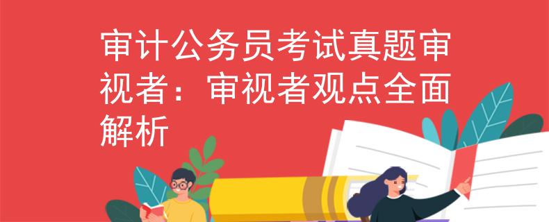审计公务员考试真题审视者：审视者观点全面解析