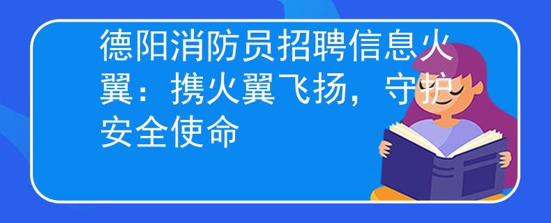 德阳消防员招聘信息火翼：携火翼飞扬，守护安全使命