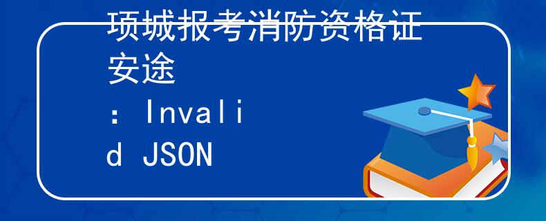 项城报考消防资格证 安途
：Invalid JSON
