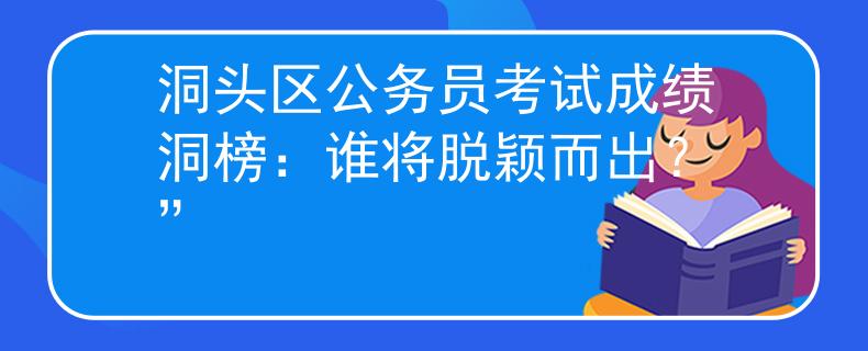 洞头区公务员考试成绩洞榜：谁将脱颖而出？”