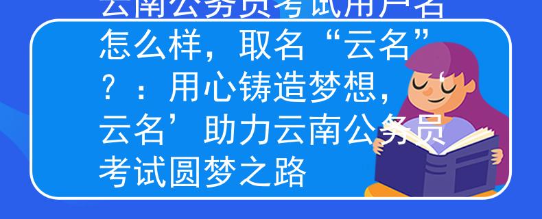 云南公务员考试用户名怎么样，取名“云名”？：用心铸造梦想，‘云名’助力云南公务员考试圆梦之路