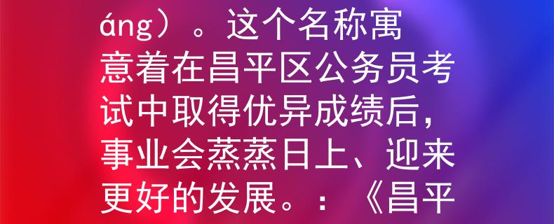 昌平区公务员考试成绩成绩不错的话，可以取名为“启扬”（Qǐyáng）。这个名称寓意着在昌平区公务员考试中取得优异成绩后，事业会蒸蒸日上、迎来更好的发展。：《昌平区公务员考试优异成绩，启扬事业蒸蒸日上》