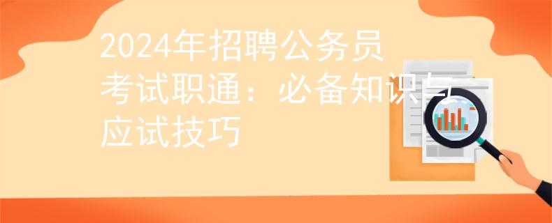 2024年招聘公务员考试职通：必备知识与应试技巧